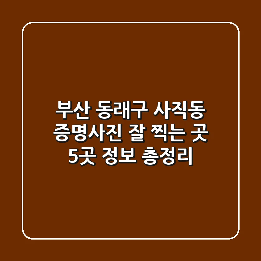 부산 동래구 사직동 증명사진 잘 찍는 곳 5곳 정보 총정리