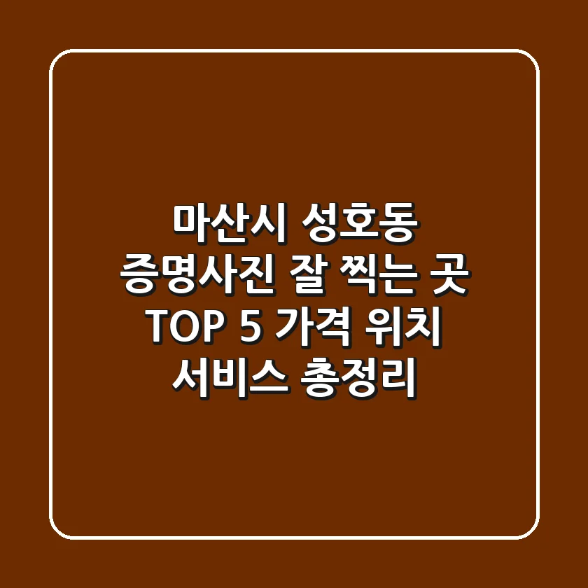 마산시 성호동 증명사진 잘 찍는 곳 TOP 5 - 가격, 위치, 서비스 총정리
