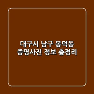 대구시 남구 봉덕동 증명사진 정보 총정리