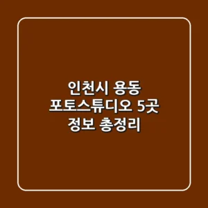 인천시 용동 포토스튜디오 5곳 정보 총정리