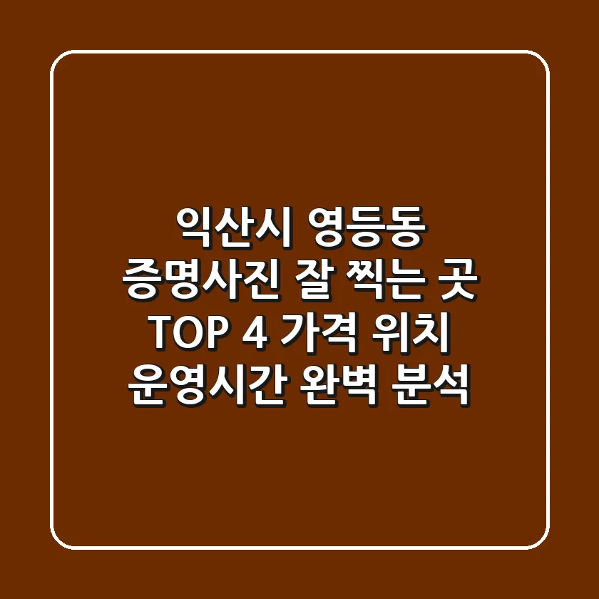 익산시 영등동 증명사진 잘 찍는 곳 TOP 4: 가격, 위치, 운영시간 완벽 분석