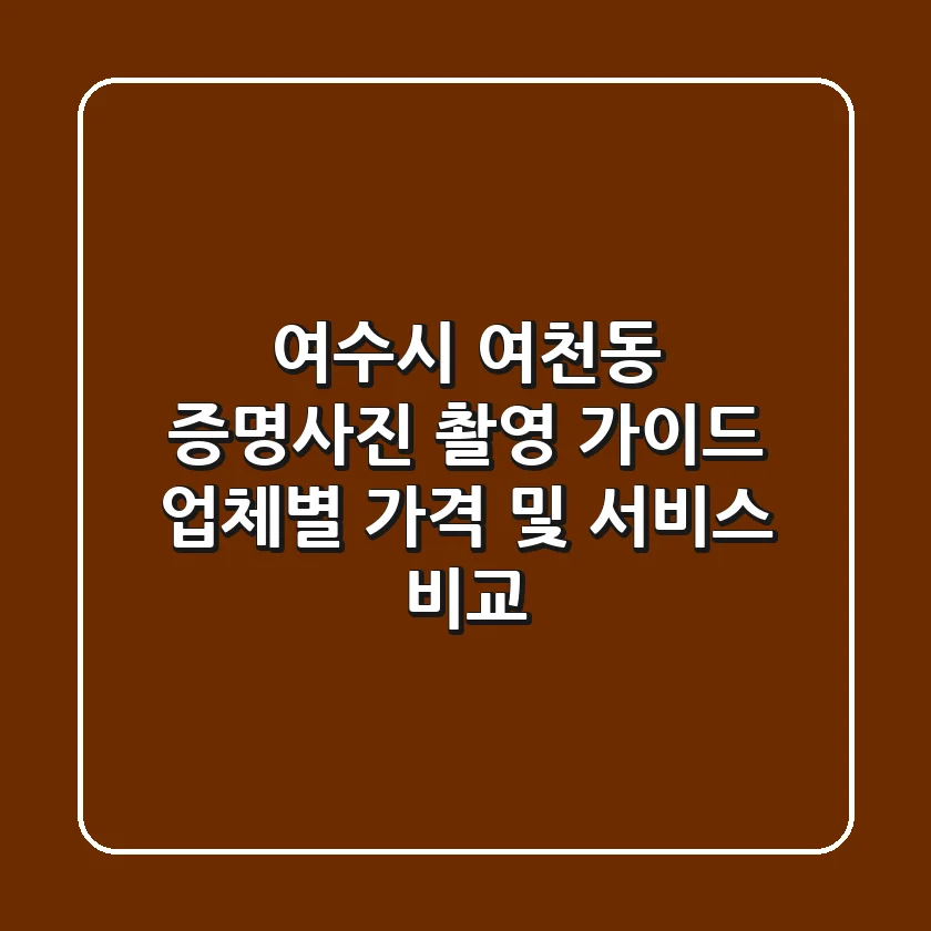 여수시 여천동 증명사진 촬영 가이드: 업체별 가격 및 서비스 비교
