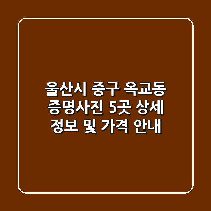울산시 중구 옥교동 증명사진, 5곳 상세 정보 및 가격 안내