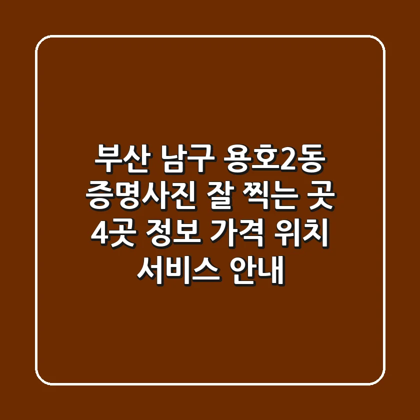 부산 남구 용호2동 증명사진 잘 찍는 곳 4곳 정보 - 가격, 위치, 서비스 안내