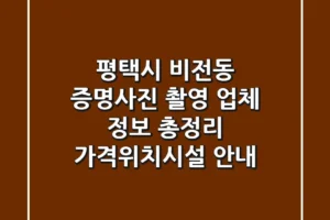 평택시 비전동 증명사진 촬영 업체 정보 총정리 – 가격/위치/시설 안내