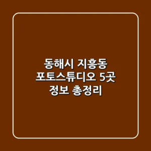 동해시 지흥동 포토스튜디오 5곳 정보 총정리