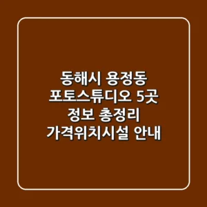 동해시 용정동 포토스튜디오 5곳 정보 총정리 - 가격/위치/시설 안내