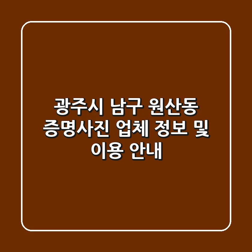 광주시 남구 원산동 증명사진 업체 정보 및 이용 안내