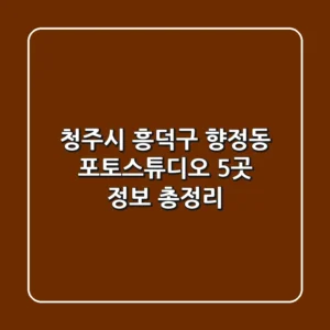 청주시 흥덕구 향정동 포토스튜디오 5곳 정보 총정리