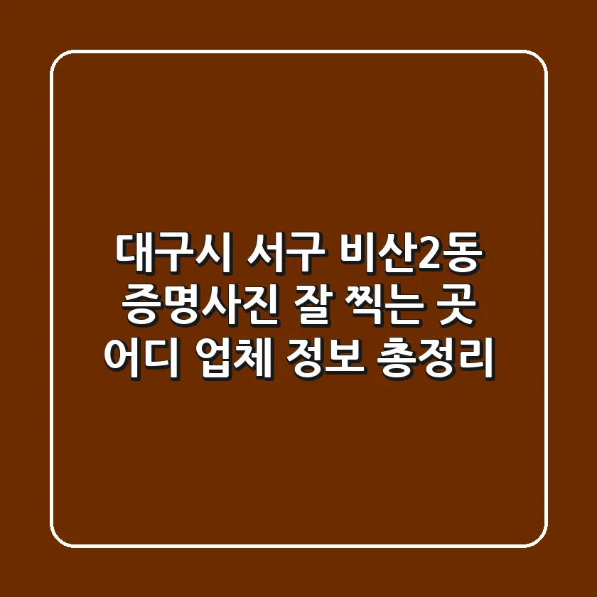 대구시 서구 비산2동 증명사진 잘 찍는 곳 어디? 업체 정보 총정리