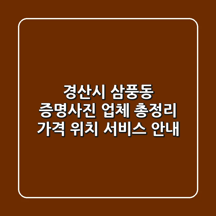 경산시 삼풍동 증명사진 업체 총정리 - 가격, 위치, 서비스 안내