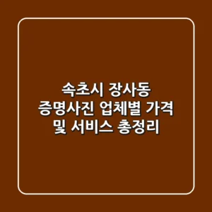 속초시 장사동 증명사진: 업체별 가격 및 서비스 총정리