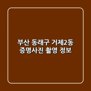 부산 동래구 거제2동 증명사진 촬영 정보