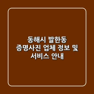 동해시 발한동 증명사진: 업체 정보 및 서비스 안내