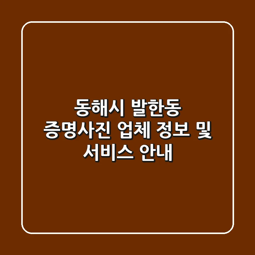 동해시 발한동 증명사진: 업체 정보 및 서비스 안내