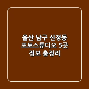 울산 남구 신정동 포토스튜디오 5곳 정보 총정리