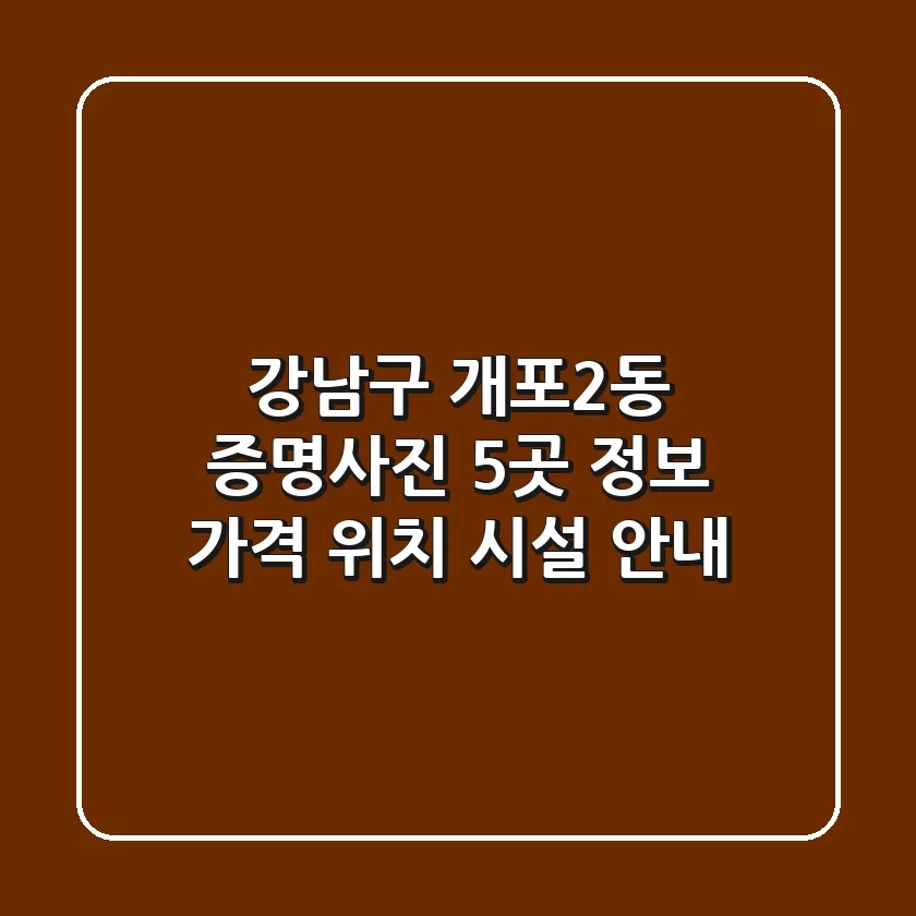 강남구 개포2동 증명사진 5곳 정보 - 가격, 위치, 시설 안내