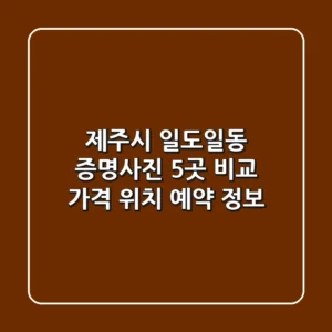 제주시 일도일동 증명사진 5곳 비교 - 가격, 위치, 예약 정보