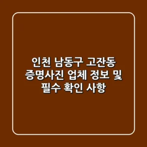 인천 남동구 고잔동 증명사진: 업체 정보 및 필수 확인 사항