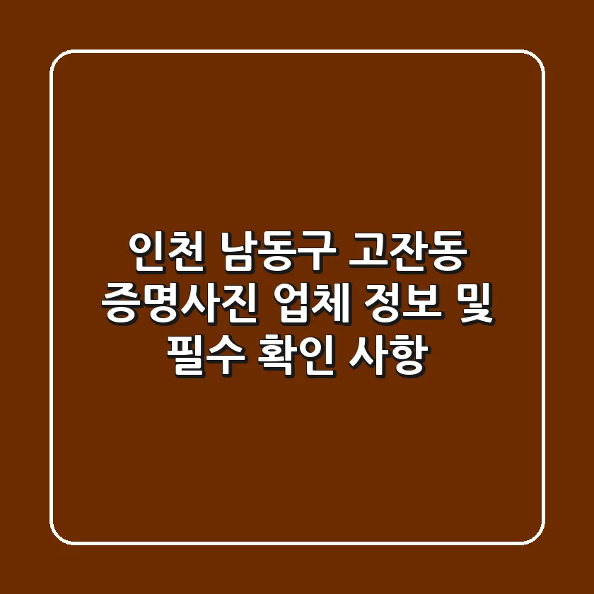 인천 남동구 고잔동 증명사진: 업체 정보 및 필수 확인 사항