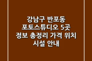 강남구 반포동 포토스튜디오 5곳 정보 총정리 – 가격, 위치, 시설 안내