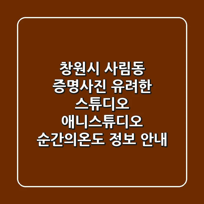 창원시 사림동 증명사진: 유려한 스튜디오, 애니스튜디오, 순간의온도 정보 안내