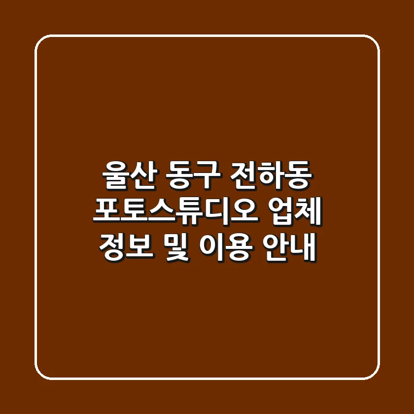 울산 동구 전하동 포토스튜디오 업체 정보 및 이용 안내