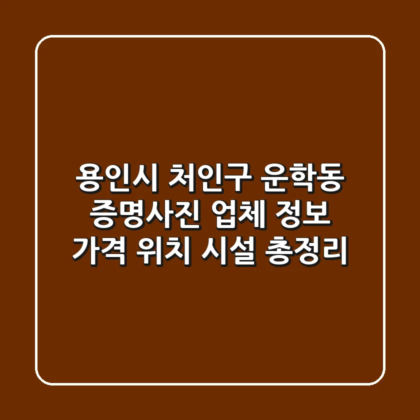 용인시 처인구 운학동 증명사진 업체 정보 - 가격, 위치, 시설 총정리