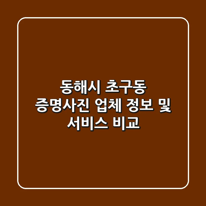동해시 초구동 증명사진: 업체 정보 및 서비스 비교