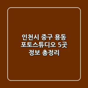 인천시 중구 용동 포토스튜디오 5곳 정보 총정리