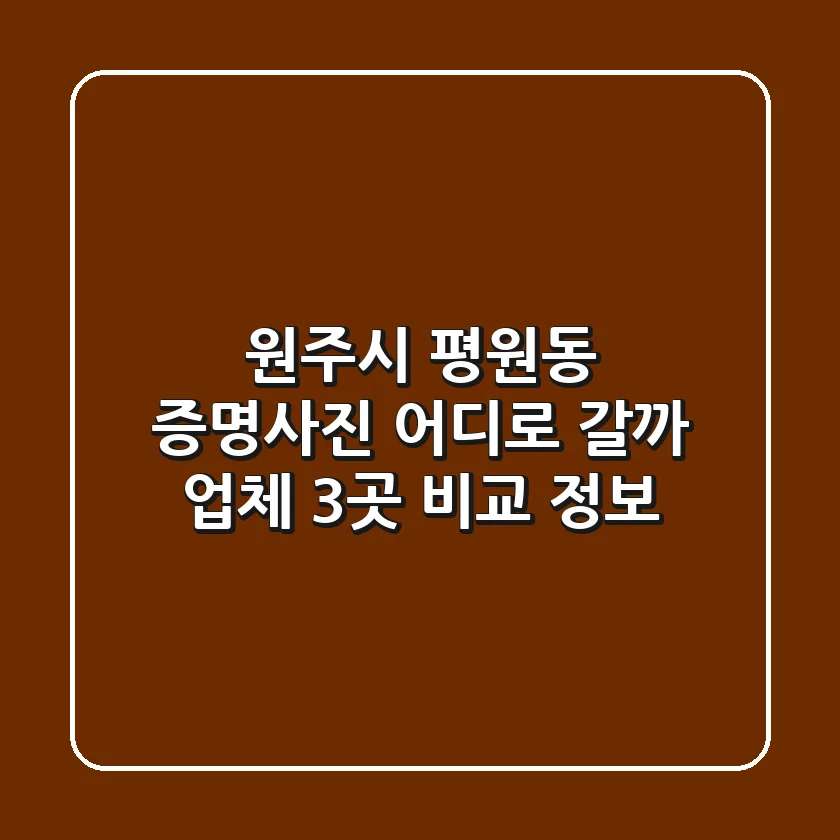 원주시 평원동 증명사진, 어디로 갈까? 업체 3곳 비교 정보