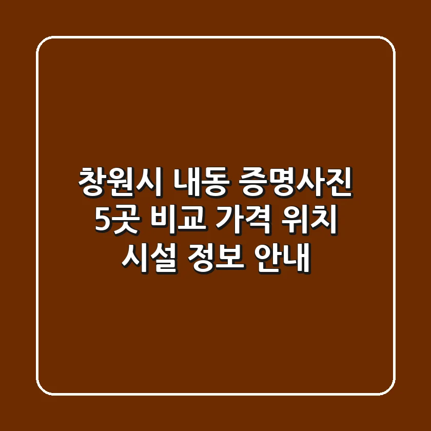 창원시 내동 증명사진 5곳 비교 - 가격, 위치, 시설 정보 안내