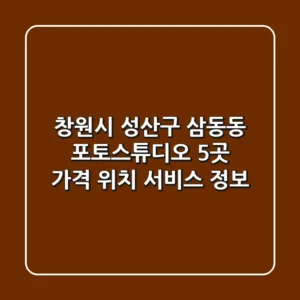창원시 성산구 삼동동 포토스튜디오 5곳: 가격, 위치, 서비스 정보